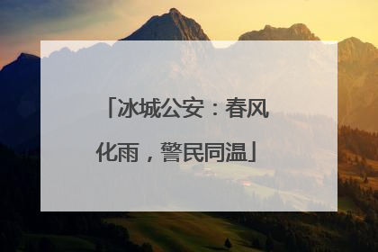 冰城公安：春风化雨，警民同温