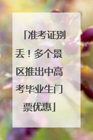 准考证别丢！多个景区推出中高考毕业生门票优惠