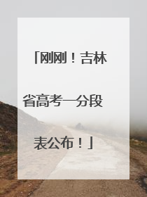 刚刚！吉林省高考一分段表公布！