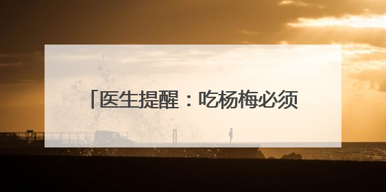 医生提醒：吃杨梅必须吐核 肠道报警需重视