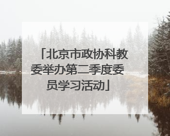北京市政协科教委举办第二季度委员学习活动