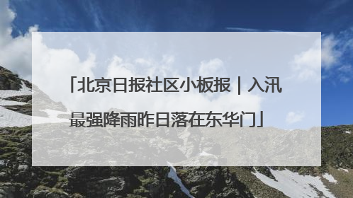 北京日报社区小板报｜入汛最强降雨昨日落在东华门