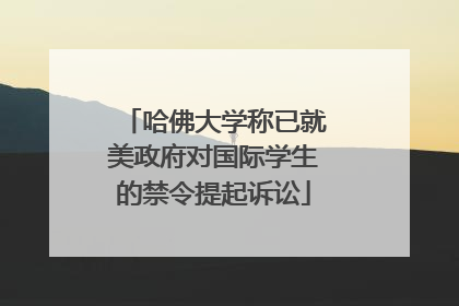 哈佛大学称已就美政府对国际学生的禁令提起诉讼