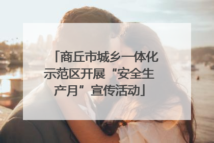 商丘市城乡一体化示范区开展“安全生产月”宣传活动