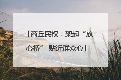 商丘民权：架起“放心桥” 贴近群众心