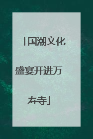 国潮文化盛宴开进万寿寺