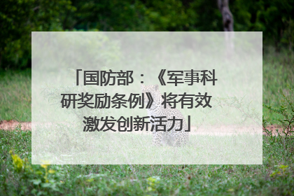 国防部：《军事科研奖励条例》将有效激发创新活力