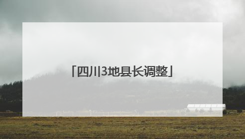 四川3地县长调整