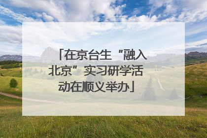 在京台生“融入北京”实习研学活动在顺义举办