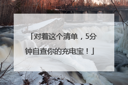 对着这个清单，5分钟自查你的充电宝！