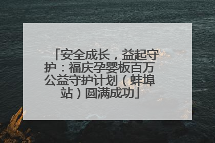 安全成长，益起守护：福庆孕婴板百万公益守护计划（蚌埠站）圆满成功