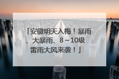 安徽明天入梅！暴雨、大暴雨、8～10级雷雨大风来袭！