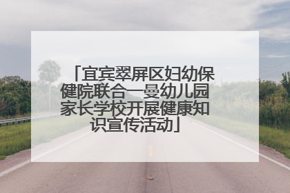 宜宾翠屏区妇幼保健院联合一曼幼儿园家长学校开展健康知识宣传活动