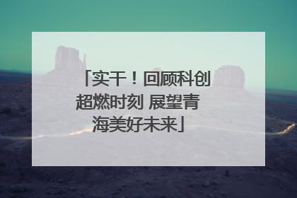 实干！回顾科创超燃时刻 展望青海美好未来