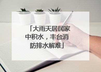 大雨天居民家中积水，丰台消防排水解难