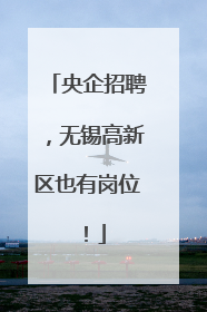 央企招聘，无锡高新区也有岗位！