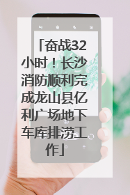 奋战32小时！长沙消防顺利完成龙山县亿利广场地下车库排涝工作