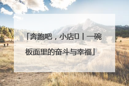 奔跑吧，小店㊳丨一碗板面里的奋斗与幸福