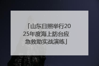 山东日照举行2025年度海上防台应急救助实战演练