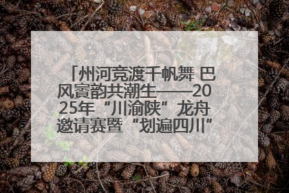 州河竞渡千帆舞 巴风賨韵共潮生——2025年“川渝陕”龙舟邀请赛暨“划遍四川”达川站圆满收官