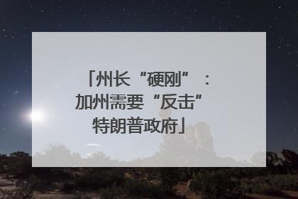 州长“硬刚”：加州需要“反击”特朗普政府