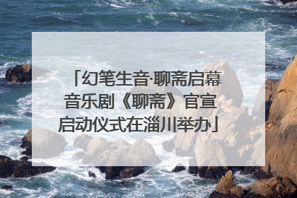 幻笔生音·聊斋启幕 音乐剧《聊斋》官宣启动仪式在淄川举办