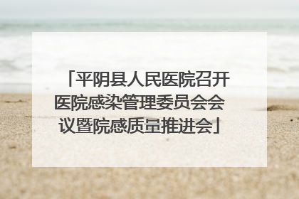 平阴县人民医院召开医院感染管理委员会会议暨院感质量推进会