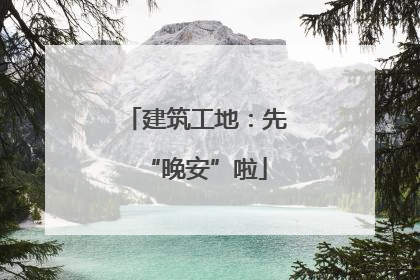 建筑工地：先“晚安”啦