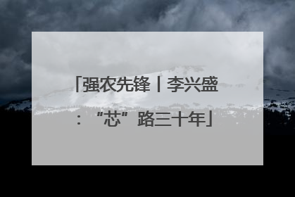 强农先锋丨李兴盛：“芯”路三十年