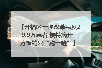 开福区一项改革惠及29.9万患者 慢特病开方报销只“跑一趟”