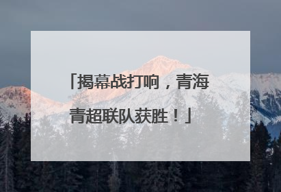 揭幕战打响，青海青超联队获胜！