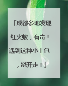 成都多地发现红火蚁，有毒！遇到这种小土包，绕开走！