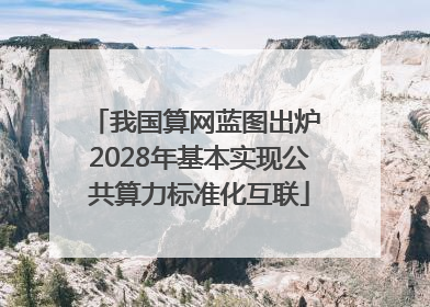 我国算网蓝图出炉 2028年基本实现公共算力标准化互联