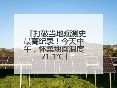 打破当地观测史最高纪录！今天中午，怀柔地面温度71.1℃