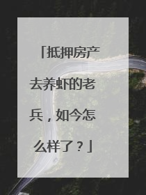 抵押房产去养虾的老兵，如今怎么样了？