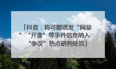 抖音：将可能诱发“网暴”“开盒”等事件信息纳入“争议”热点研判处置
