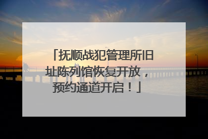抚顺战犯管理所旧址陈列馆恢复开放，预约通道开启！