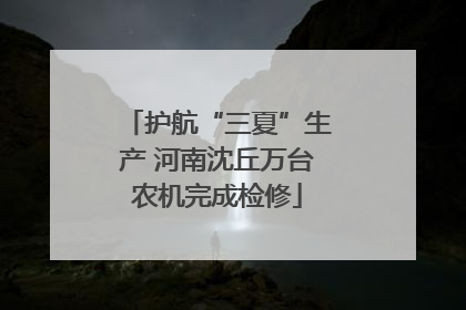 护航“三夏”生产 河南沈丘万台农机完成检修