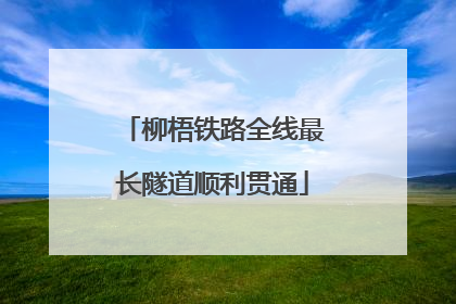 柳梧铁路全线最长隧道顺利贯通