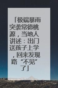 极端暴雨突袭常德桃源，当地人讲述：出门送孩子上学，回来发现路“不见”了