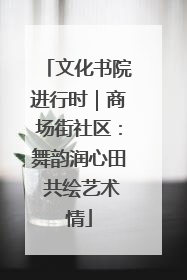 文化书院进行时｜商场街社区：舞韵润心田 共绘艺术情