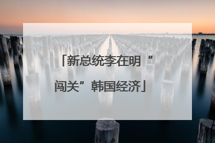 新总统李在明“闯关”韩国经济