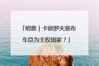 明查｜卡德罗夫宣布车臣为主权国家？