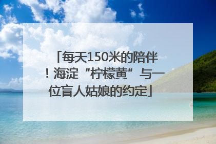 每天150米的陪伴！海淀“柠檬黄”与一位盲人姑娘的约定