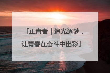 正青春｜追光逐梦，让青春在奋斗中出彩
