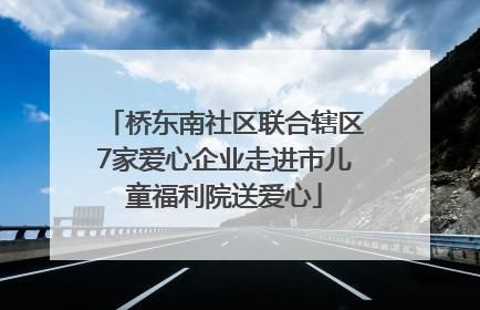 桥东南社区联合辖区7家爱心企业走进市儿童福利院送爱心