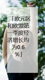 欧元区和欧盟第一季度经济增长均为0.6%