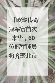 欧巡传奇冠军赛首次来华，60位冠军球员将齐聚北京