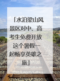 水泊梁山风景区对中、高考生免费开放 这个暑假一起畅享英雄之旅