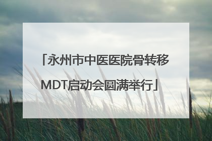 永州市中医医院骨转移MDT启动会圆满举行
